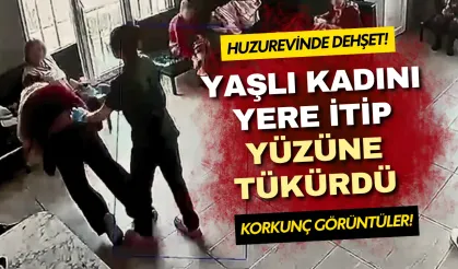 Huzurevinde dehşet! Yaşlı kadını yere itip yüzüne tükürdü