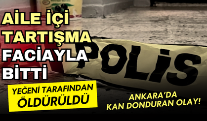 Ankara'da kan donduran olay: Yeğeninin bıçakladığı adam hayatını kaybetti!