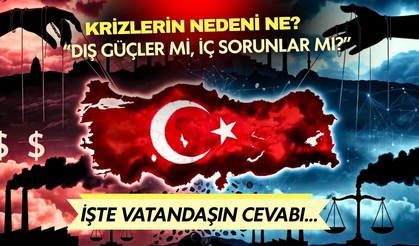 Türkiye’de ekonomik ve siyasi krizlerin arkasında dış güçler mi var? İşte vatandaşın cevabı