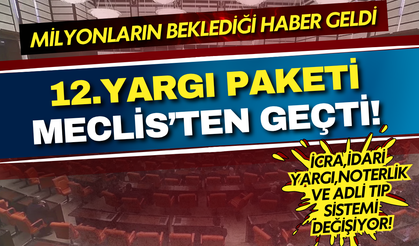 İcra, idari yargı, noterlik ve adli tıp sistemi değişiyor: 12. Yargı Paketi Meclis'ten geçti!