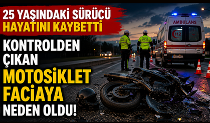 Kontrolden çıkan motosiklet faciaya neden oldu! 25 yaşındaki sürücü hayatını kaybetti