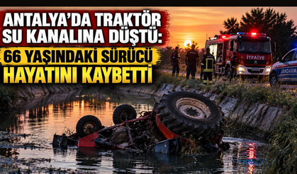 Antalya'da traktör su kanalına düştü: 66 yaşındaki sürücü hayatını kaybetti