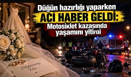 Düğün hazırlığı yaparken acı haber geldi: Motosiklet kazasında yaşamını yitirdi