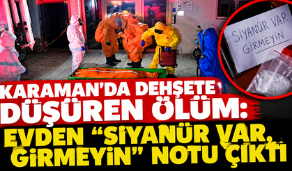 Karaman'da dehşete düşüren ölüm: Evden "Siyanür var, girmeyin" notu çıktı!