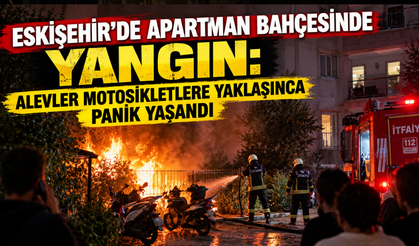 Eskişehir’de apartman bahçesinde yangın: Alevler motosikletlere yaklaşınca panik yaşandı