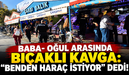 Baba- oğul arasında bıçaklı kavga: "Benden haraç istiyor" dedi!