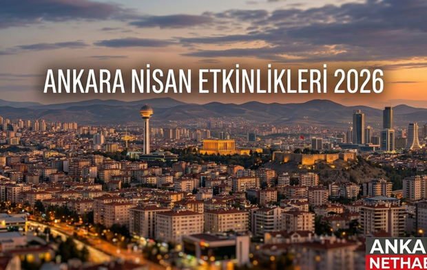 Ankara'da nisan ayında gidilecek en iyi 30 etkinlik! Konser, tiyatro ve fazlası