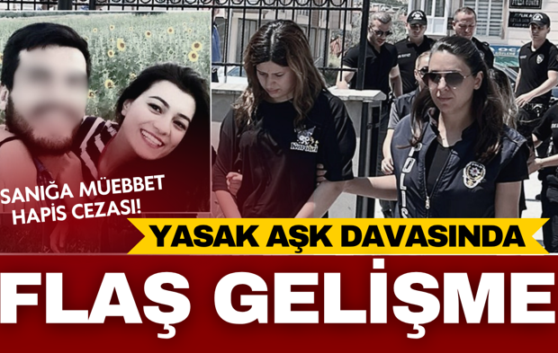 Yasak aşk davasında flaş gelişme: 2 sanığa müebbet hapis cezası!
