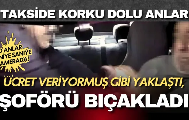Takside korku dolu anlar: Ücret veriyormuş gibi yaklaştı, şoförü bıçakladı!