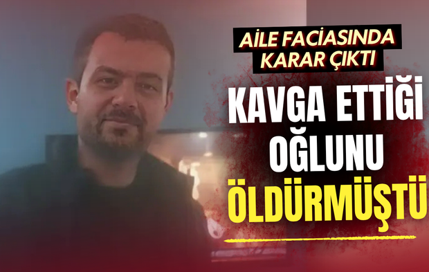 Aile faciasında karar çıktı: Oğlunun canına kıyan babaya 17 yıl 1 ay hapis cezası!