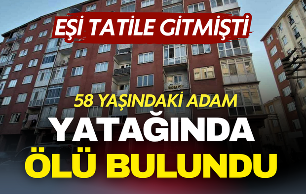 Tatildeki eşinin ihbarı gerçeği ortaya çıkardı: 58 yaşındaki adam evinde ölü bulundu!