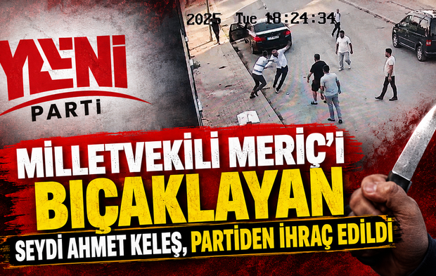Milletvekili Melih Meriç'i bıçaklamıştı... Seydi Ahmet Keleş Yeni Parti'den atıldı!