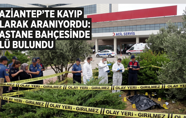 Gaziantep’te kayıp olarak aranıyordu: Hastane bahçesinde ölü bulundu