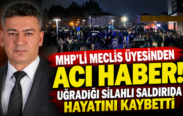 MHP'li meclis üyesinden acı haber! Uğradığı silahlı saldırıda hayatını kaybetti