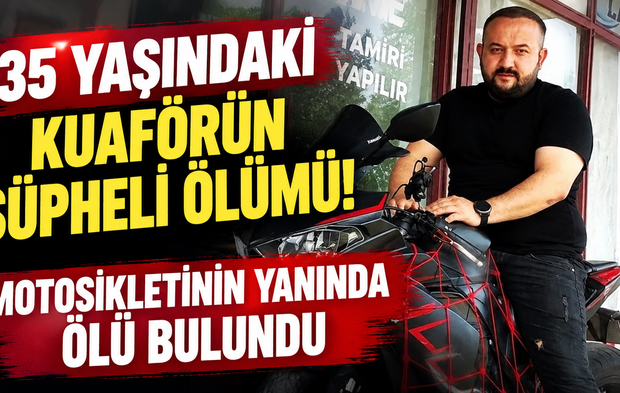 35 yaşındaki kuaförün şüpheli ölümü! Motosikletinin yanında ölü bulundu