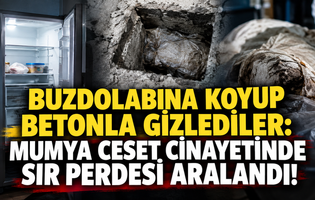 Buzdolabına koyup betonla gizlediler: Mumya ceset cinayetinde sır perdesi aralandı!