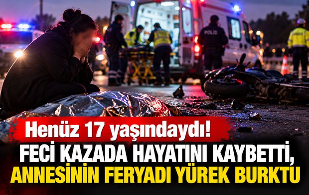 Henüz 17 yaşındaydı! Feci kazada hayatını kaybetti, annesinin feryadı yürek burktu
