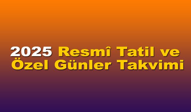 2025 Resmî Tatil ve Özel Günler Takvimi