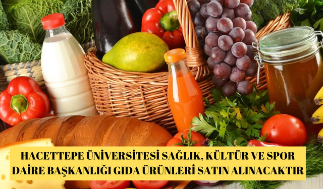 HACETTEPE ÜNİVERSİTESİ SAĞLIK, KÜLTÜR VE SPOR DAİRE BAŞKANLIĞI GIDA ÜRÜNLERİ SATIN ALINACAKTIR