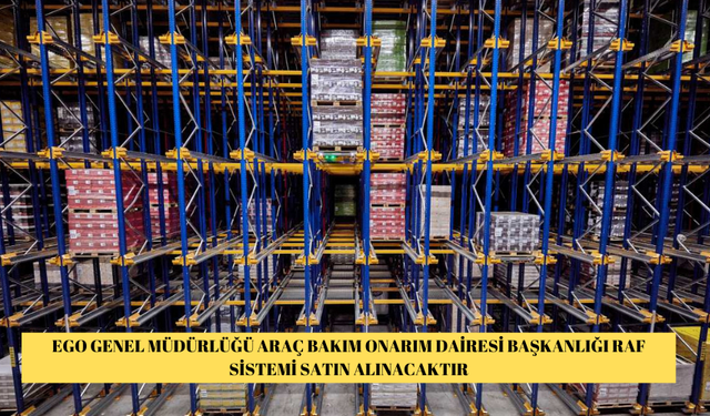 EGO GENEL MÜDÜRLÜĞÜ ARAÇ BAKIM ONARIM DAİRESİ BAŞKANLIĞI RAF SİSTEMİ SATIN ALINACAKTIR