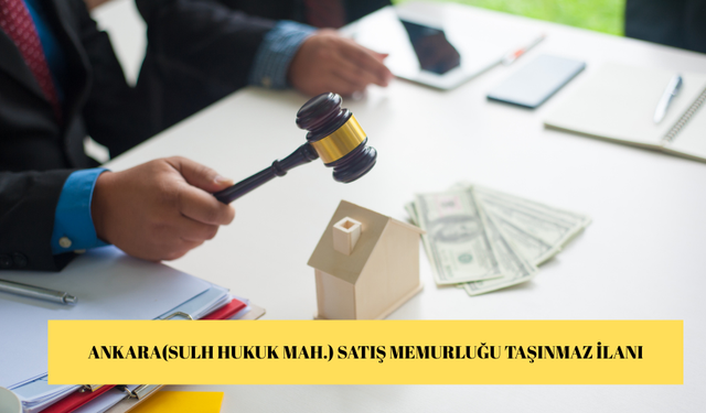 ANKARA(SULH HUKUK MAH.) SATIŞ MEMURLUĞU TAŞINMAZ İLANI
