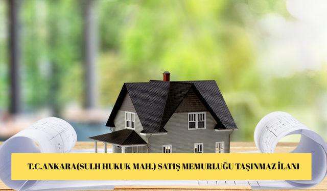 T.C.ANKARA(SULH HUKUK MAH.) SATIŞ MEMURLUĞU TAŞINMAZ İLANI