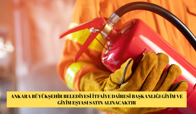 ANKARA BÜYÜKŞEHİR BELEDİYESİ İTFAİYE DAİRESİ BAŞKANLIĞI GİYİM VE GİYİM EŞYASI SATIN ALINACAKTIR