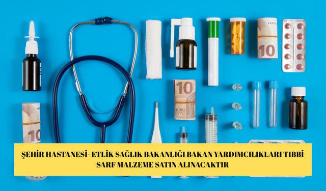 ŞEHİR HASTANESİ- ETLİK SAĞLIK BAKANLIĞI BAKAN YARDIMCILIKLARI TIBBİ SARF MALZEME SATIN ALINACAKTIR