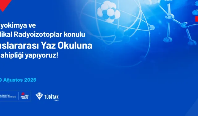 TÜBİTAK’tan Uluslararası Yaz Okulu: Radyokimya ve Medikal Radyoizotoplar Eğitimi Başlıyor