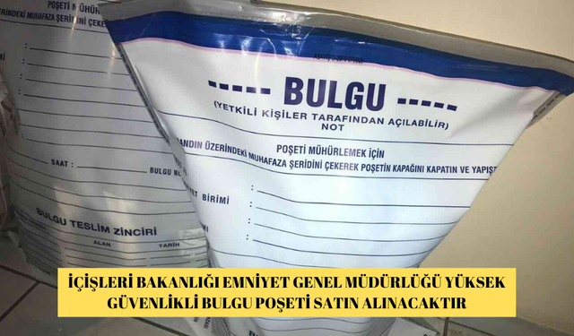 İÇİŞLERİ BAKANLIĞI EMNİYET GENEL MÜDÜRLÜĞÜ YÜKSEK GÜVENLİKLİ BULGU POŞETİ SATIN ALINACAKTIR