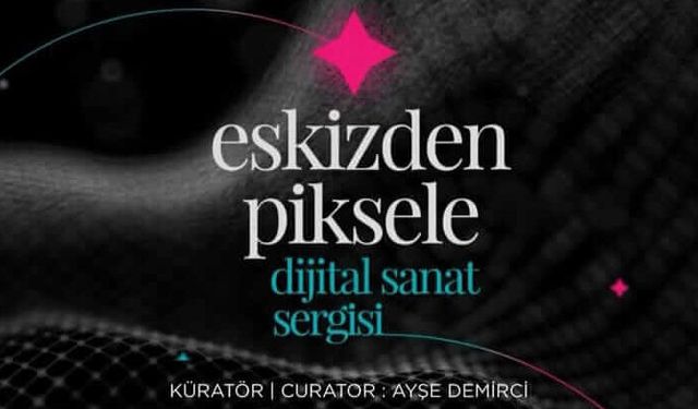 Eskizden Piksele Dijital Sanat Sergisi Ankara’da sanatseverlerle buluşuyor