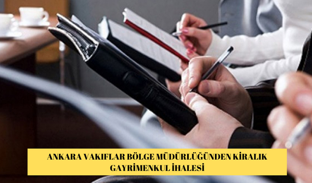 ANKARA VAKIFLAR BÖLGE MÜDÜRLÜĞÜNDEN KİRALIK GAYRİMENKUL İHALESİ