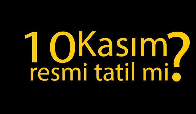 10 Kasım resmi tatil mi? 10 Kasım’da üniversiteler tatil mi?