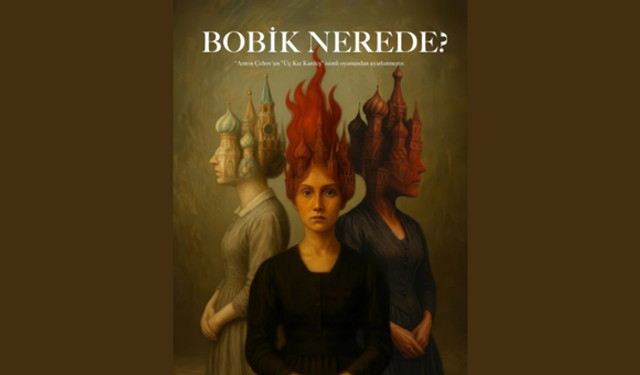 Çehov’un izinden yepyeni bir yolculuk! Bobik Nerede Ankara’da seyirciyle buluşuyor