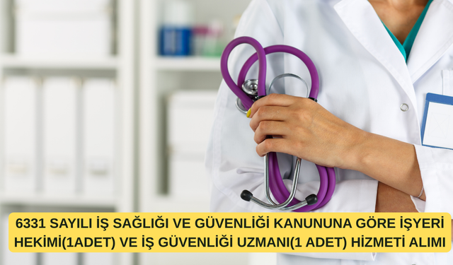 6331 SAYILI İŞ SAĞLIĞI VE GÜVENLİĞİ KANUNUNA GÖRE İŞYERİ HEKİMİ(1ADET) VE İŞ GÜVENLİĞİ UZMANI(1 ADET) HİZMETİ ALIMI