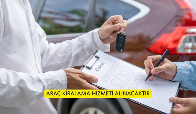 ARAÇ KİRALAMA HİZMETİ ALINACAKTIR