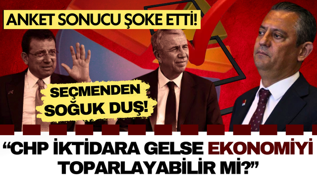 CHP iktidara gelse ekonomiyi toparlayabilir mi? Seçmenden soğuk duş!