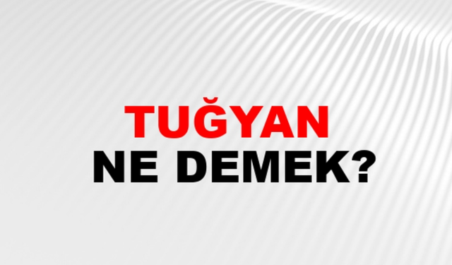 Tuğyan ne demek? Kur’an’da tuğyan kavramı ne anlama geliyor? Güllü'nün kızının ismi Tuğyan ne demek?