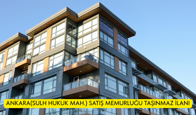 ANKARA(SULH HUKUK MAH.) SATIŞ MEMURLUĞU TAŞINMAZ İLANI