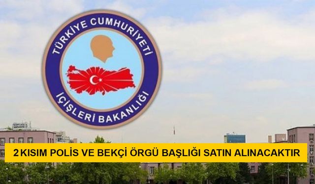 2 KISIM POLİS VE BEKÇİ ÖRGÜ BAŞLIĞI SATIN ALINACAKTIR T.C. İÇİŞLERİ BAKANLIĞI EMNİYET GENEL MÜDÜRLÜĞÜ