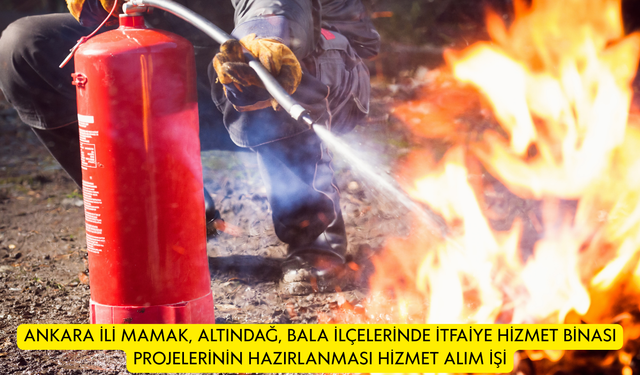 ANKARA İLİ MAMAK, ALTINDAĞ, BALA İLÇELERİNDE İTFAİYE HİZMET BİNASI PROJELERİNİN HAZIRLANMASI HİZMET ALIM İŞİ