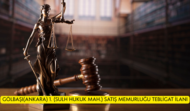GÖLBAŞI(ANKARA) 1. (SULH HUKUK MAH.) SATIŞ MEMURLUĞU TEBLİGAT İLANI