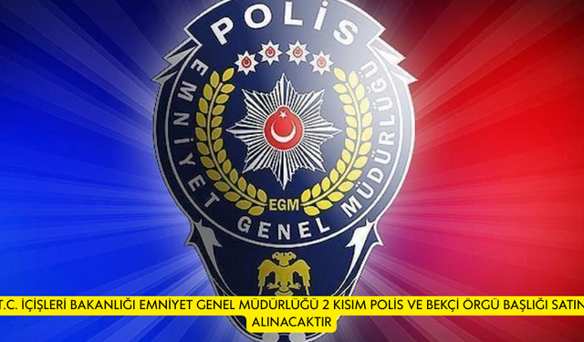 T.C. İÇİŞLERİ BAKANLIĞI EMNİYET GENEL MÜDÜRLÜĞÜ 2 KISIM POLİS VE BEKÇİ ÖRGÜ BAŞLIĞI SATIN ALINACAKTIR