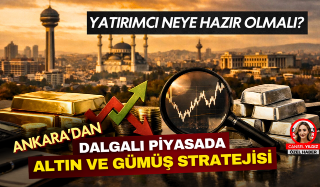 Altın ve Gümüş Yatırımında Ankara Tavsiyeleri: Piyasalardaki Dalgalanmaya Karşı Ne Yapmalı?