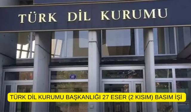 TÜRK DİL KURUMU BAŞKANLIĞI 27 ESER (2 KISIM) BASIM İŞİ