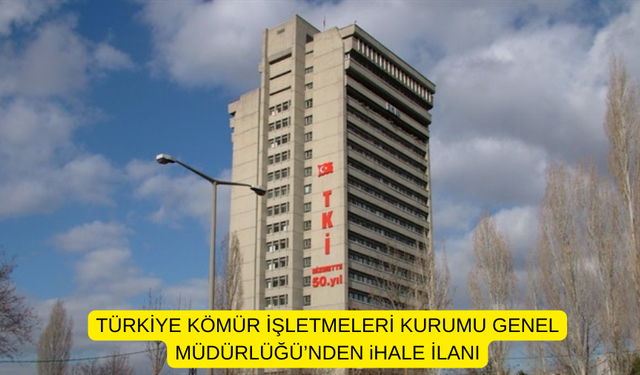 TÜRKİYE KÖMÜR İŞLETMELERİ KURUMU GENEL MÜDÜRLÜĞÜ’NDEN iHALE İLANI