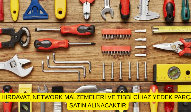 HIRDAVAT, NETWORK MALZEMELERİ VE TIBBİ CİHAZ YEDEK PARÇA SATIN ALINACAKTIR