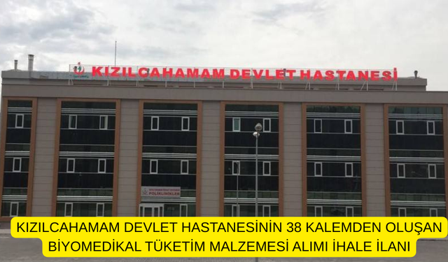 KIZILCAHAMAM DEVLET HASTANESİNİN 38 KALEMDEN OLUŞAN BİYOMEDİKAL TÜKETİM MALZEMESİ ALIMI İHALE İLANI