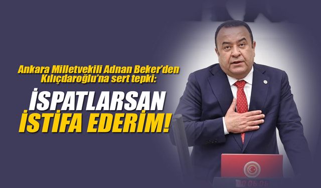 Adnan Beker’den Kılıçdaroğlu’na sert tepki: İspatlarsan istifa ederim!