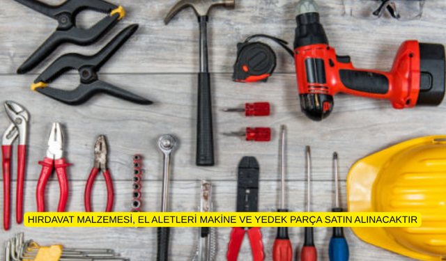 HIRDAVAT MALZEMESİ, EL ALETLERİ MAKİNE VE YEDEK PARÇA SATIN ALINACAKTIR